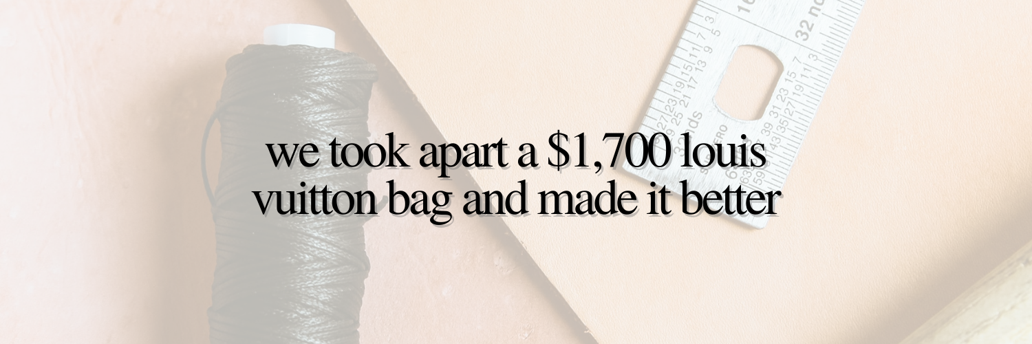 We Took Apart a $1,700 Louis Vuitton Bag and Made it Better
