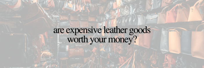 Are Expensive Leather Goods Worth Your Money?
