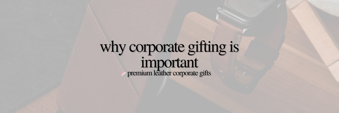 Why Corporate Gifting is Important | Premium Leather Corporate Gifts