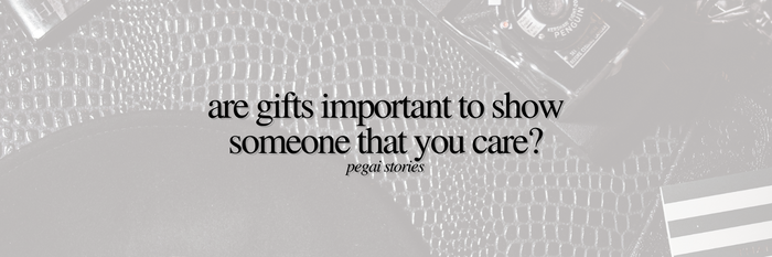 Are gifts important to show someone that you care? | PEGAI Stories