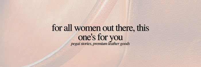 For all women out there, this one’s for you | PEGAI Stories, Premium Leather Goods