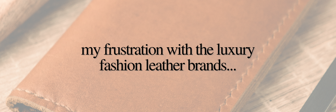 My Frustration with the Luxury Fashion Leather Brands