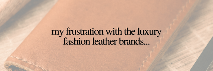 My Frustration with the Luxury Fashion Leather Brands